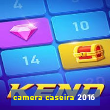 camera caseira 2016